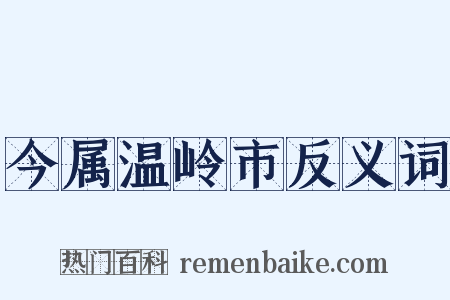 今属温岭市反义词是什么意思的图片